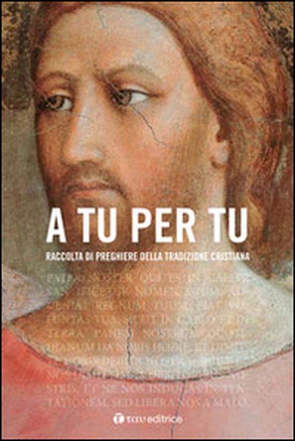 A tu per tu. Raccolta di preghiere della tradizione cristiana - Librerie.coop A tu per tu. Raccolta di preghiere della tradizione cristiana - Librerie.coop