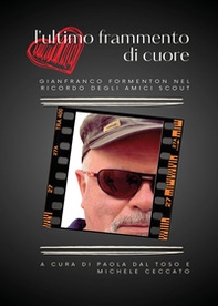 L'ultimo frammento di cuore. Gianfranco Formenton nel ricordo degli amici scout - Librerie.coop