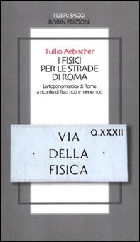 I fisici per le strade di Roma. La toponomastica di Roma a ricordo di fisici noti e meno noti - Librerie.coop I fisici per le strade di Roma. La toponomastica di Roma a ricordo di fisici noti e meno noti - Librerie.coop