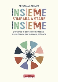 Insieme s'impara a stare insieme. Percorso di educazione affettiva e relazionale per la scuola primaria - Librerie.coop