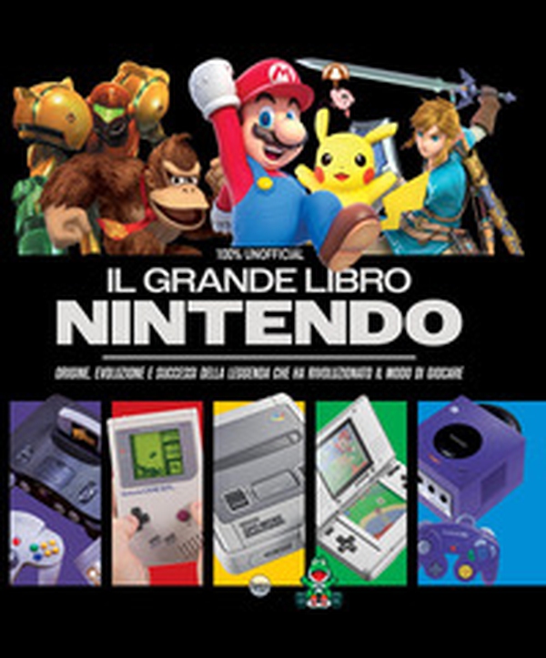 Il grande libro Nintendo. Origine, evoluzione e successi della leggenda che ha rivoluzionato il modo di giocare - Librerie.coop