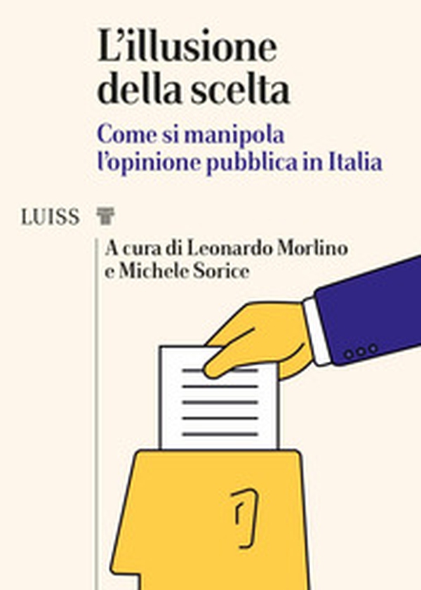 L'illusione della scelta. Come si manipola l'opinione pubblica in Italia - Librerie.coop L'illusione della scelta. Come si manipola l'opinione pubblica in Italia - Librerie.coop