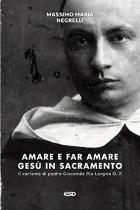 Amare e far amare Gesù in sacramento. Il carisma di padre Giocondo Pio Lorgna O. P. - Librerie.coop Amare e far amare Gesù in sacramento. Il carisma di padre Giocondo Pio Lorgna O. P. - Librerie.coop