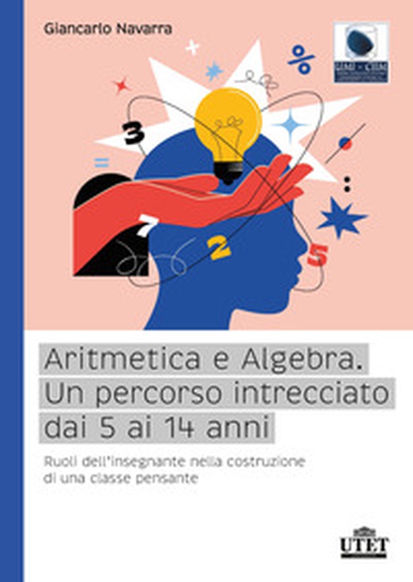 Aritmetica e algebra. Un percorso intrecciato dai 5 ai 14 anni. Ruoli dell'insegnante nella costruzione di una classe pensante - Librerie.coop Aritmetica e algebra. Un percorso intrecciato dai 5 ai 14 anni. Ruoli dell'insegnante nella costruzione di una classe pensante - Librerie.coop