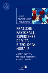 Pratiche pastorali, esperienze di vita e teologia morale. Amoris laetitia tra nuove opportunità e nuovi cammini - Librerie.coop