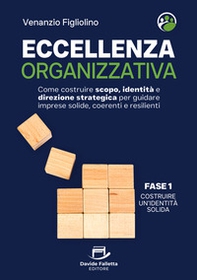 Eccellenza organizzativa. Come costruire scopo, identità e direzione strategica per guidare imprese solide, coerenti e resilienti. Fase 1. Costruire un'identità solida - Librerie.coop