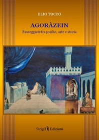 Agoràzein. Passeggiate tra psiche, arte e storia - Librerie.coop