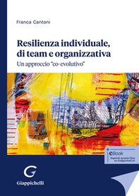 Resilienza individuale, di team e organizzativa. Un approccio «co-evolutivo» - Librerie.coop