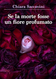 Se la morte fosse un fiore profumato - Librerie.coop