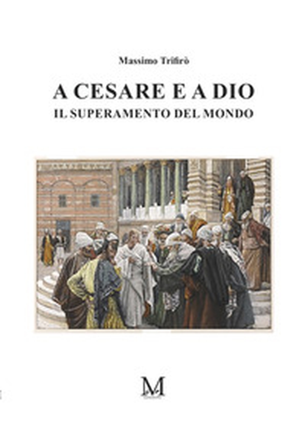 A Cesare e a Dio. Il superamento del mondo - Librerie.coop A Cesare e a Dio. Il superamento del mondo - Librerie.coop