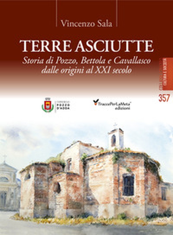 Terre asciutte. Storia di Pozzo, Bettola e Cavallasco dalle origini al XXI secolo - Librerie.coop