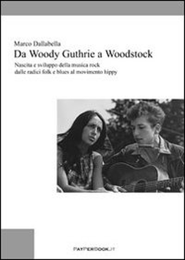 Da Woody Guthrie a Woodstock. Nascita e sviluppo della musica rock dalle radici folk e blues al movimento hippy - Librerie.coop Da Woody Guthrie a Woodstock. Nascita e sviluppo della musica rock dalle radici folk e blues al movimento hippy - Librerie.coop