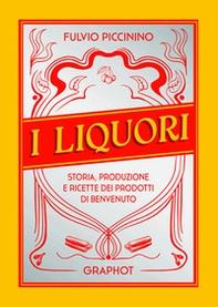 I liquori. Storia, produzione e ricette dei prodotti di benvenuto - Librerie.coop