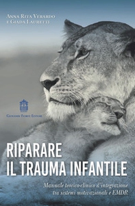 Riparare il trauma infantile. Manuale teorico-clinico d'integrazione tra sistemi motivazionali e EMDR - Librerie.coop