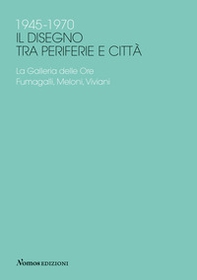 1945-1970 Il disegno tra periferie e città. La Galleria delle Ore. Fumagalli, Meloni, Viviani - Librerie.coop
