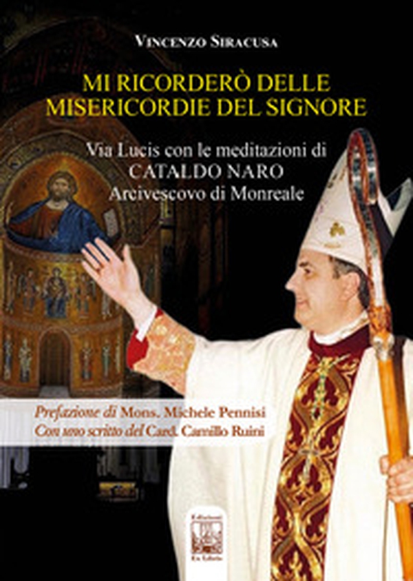 Mi ricorderò delle misericordie del Signore. Via Lucis con le meditazioni di Cataldo Naro Arcivescovo di Monreale - Librerie.coop Mi ricorderò delle misericordie del Signore. Via Lucis con le meditazioni di Cataldo Naro Arcivescovo di Monreale - Librerie.coop