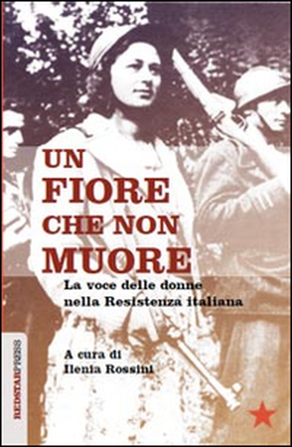 Un fiore che non muore. La voce delle donne nella Resistenza italiana - Librerie.coop Un fiore che non muore. La voce delle donne nella Resistenza italiana - Librerie.coop