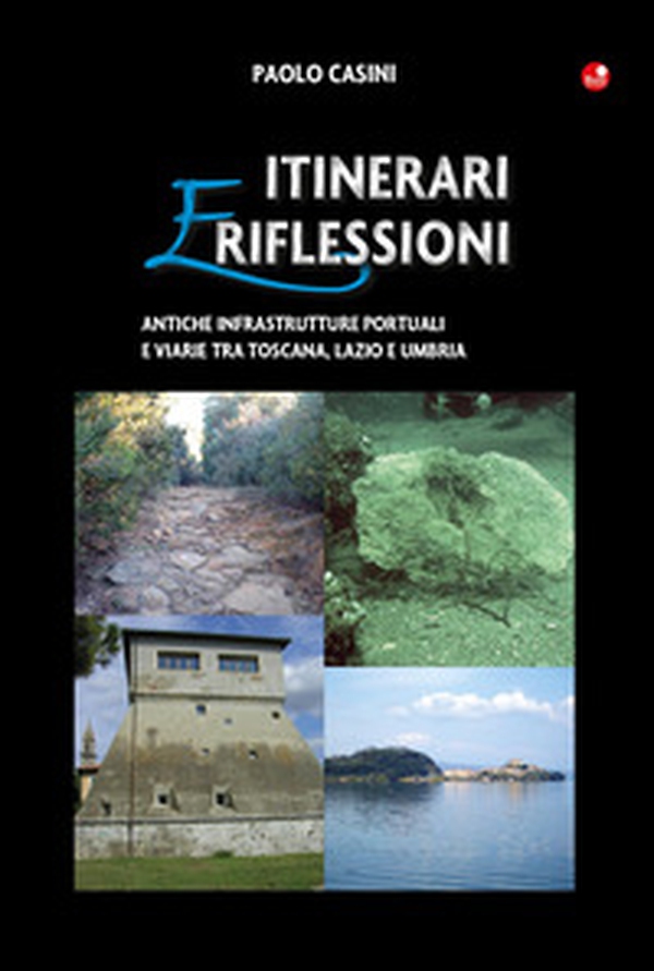 Itinerari e riflessioni. Antiche infrastrutture portuali e viarie tra Toscana, Lazio e Umbria - Librerie.coop Itinerari e riflessioni. Antiche infrastrutture portuali e viarie tra Toscana, Lazio e Umbria - Librerie.coop