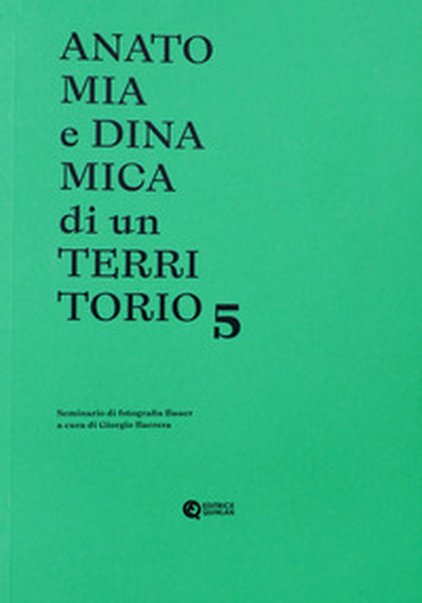 Anatomia e dinamica di un territorio. Seminario di fotografia Bauer - Vol. 5 - Librerie.coop Anatomia e dinamica di un territorio. Seminario di fotografia Bauer - Vol. 5 - Librerie.coop