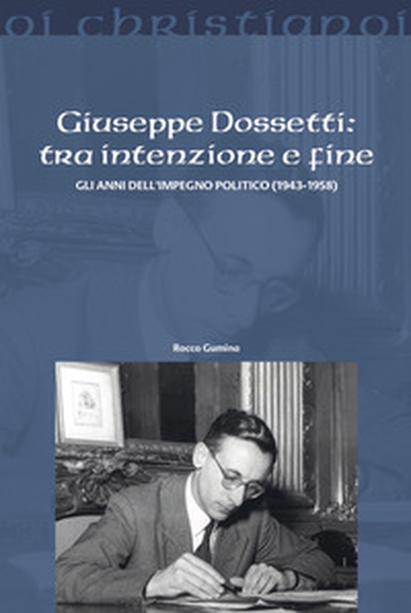 Giuseppe Dossetti: tra intenzione e fine. Gli anni dell'impegno politico (1943-1958) - Librerie.coop Giuseppe Dossetti: tra intenzione e fine. Gli anni dell'impegno politico (1943-1958) - Librerie.coop