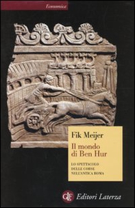 Il mondo di Ben Hur. Lo spettacolo delle corse nell'antica Roma - Librerie.coop