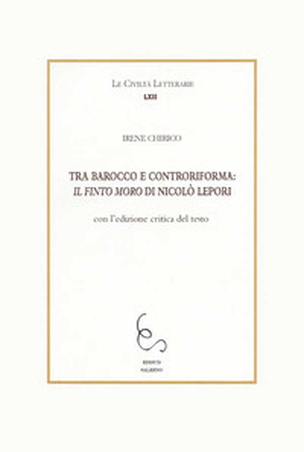 Tra Barocco e controriforma: Il Finto Moro di Niccolò Lepori. Con l'edizione critica del testo - Librerie.coop Tra Barocco e controriforma: Il Finto Moro di Niccolò Lepori. Con l'edizione critica del testo - Librerie.coop