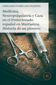 Medicina, neuropsiquiatría y caza en el Protectorado español en Marruecos. Historia de un pionero - Librerie.coop