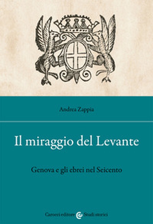 Il miraggio del Levante. Genova e gli ebrei nel Seicento - Librerie.coop Il miraggio del Levante. Genova e gli ebrei nel Seicento - Librerie.coop