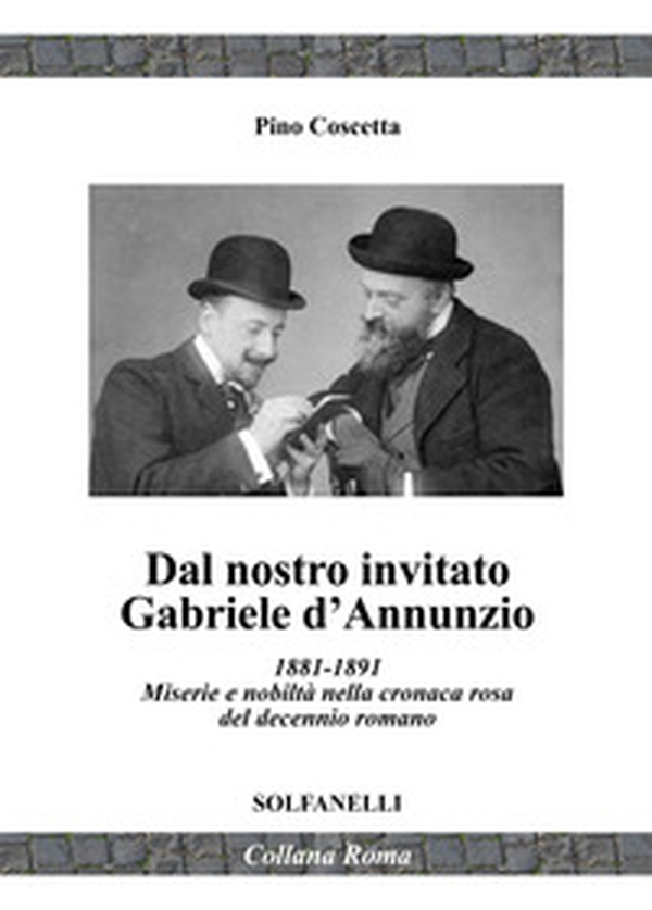 Dal nostro inviato Gabriele D'Annunzio. 1881-1891. Miserie e nobiltà nella cronaca rosa del decennio romano - Librerie.coop Dal nostro inviato Gabriele D'Annunzio. 1881-1891. Miserie e nobiltà nella cronaca rosa del decennio romano - Librerie.coop
