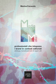 Media maker. Professionisti che integrano i brand in contesti editoriali. Antologia transdisciplinare di saperi utili - Librerie.coop