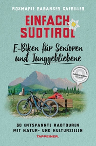 Einfach Südtirol: E-Biken für Senioren und Junggebliebene. 30 entspannte Radtouren mit Natur- und Kulturzielen - Librerie.coop