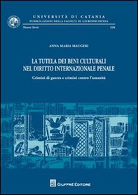 La tutela dei beni culturali nel diritto internazionale penale. Crimini di guerra e crimini contro l'umanità - Librerie.coop
