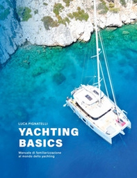 Yachting basics. Manuale di familiarizzazione al mondo dello yachting - Librerie.coop