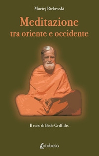 Meditazione tra Oriente e Occidente. Il caso di Bede Griffiths - Librerie.coop
