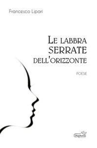 Le labbra serrate dell'orizzonte - Librerie.coop