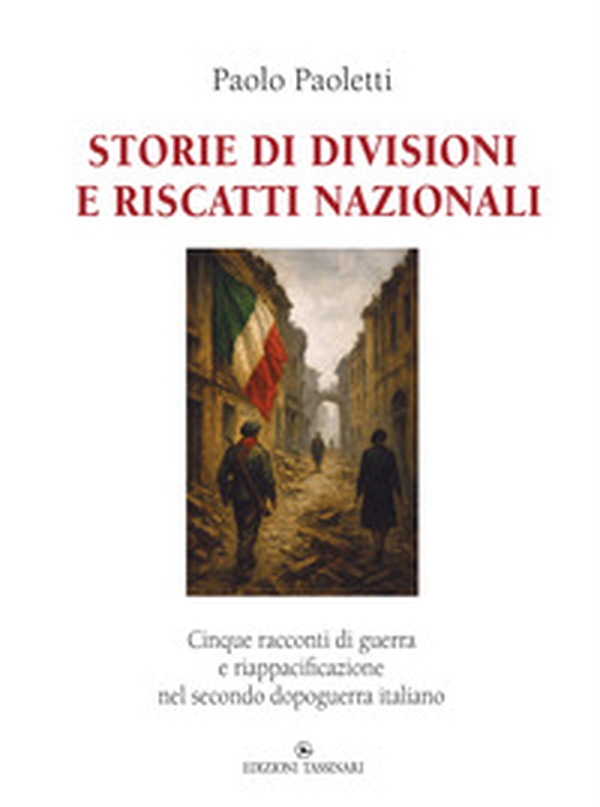 Storie di divisioni e riscatti nazionali. Cinque racconti di guerra e riappacificazione nel secondo dopoguerra italiano - Librerie.coop