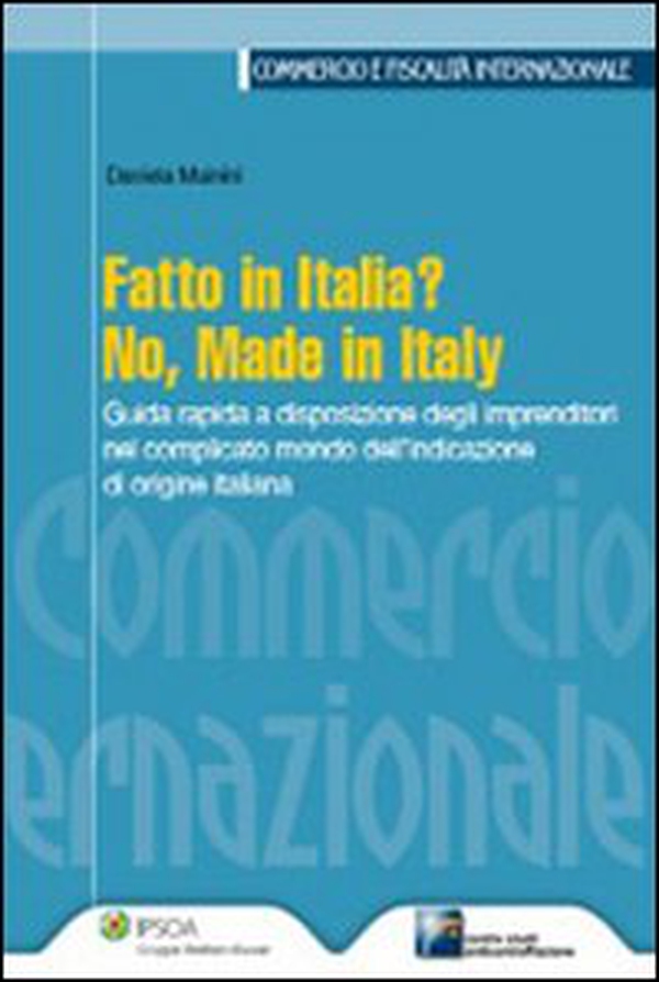Fatto in Italia? No, made in Italy. Guida rapida a disposizione degli imprenditori nel complicato mondo dell'indicazione di origine italiana - Librerie.coop Fatto in Italia? No, made in Italy. Guida rapida a disposizione degli imprenditori nel complicato mondo dell'indicazione di origine italiana - Librerie.coop