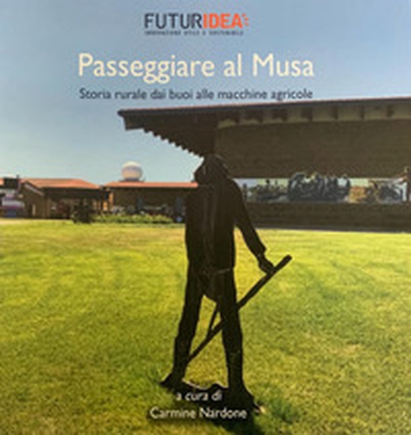 Passeggiare al Musa. Storia rurale dai buoi alle macchine agricole - Librerie.coop Passeggiare al Musa. Storia rurale dai buoi alle macchine agricole - Librerie.coop