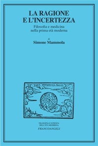 La ragione e l'incertezza. Filosofia e medicina nella prima età moderna - Librerie.coop La ragione e l'incertezza. Filosofia e medicina nella prima età moderna - Librerie.coop