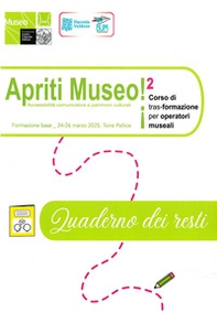 Apriti museo! Quaderno dei resti. Corso di tras-formazione per operatori museali - Librerie.coop