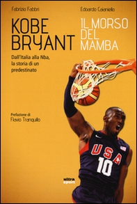 Kobe Bryant. Il morso del Mamba. Dall'Italia alla NBA, la storia di un predestinato - Librerie.coop Kobe Bryant. Il morso del Mamba. Dall'Italia alla NBA, la storia di un predestinato - Librerie.coop
