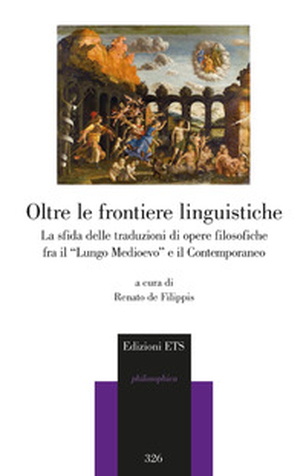 Oltre le frontiere linguistiche. La sfida delle traduzioni di opere filosofiche fra il «Lungo Medioevo» e il Contemporaneo. Atti del Convegno (Università degli Studi di Salerno, 4 e 5 luglio 2022) - Librerie.coop