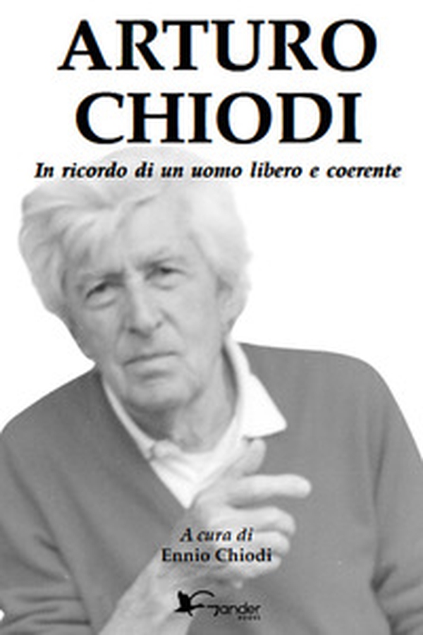 Arturo Chiodi. In ricordo di un uomo libero e coerente - Librerie.coop Arturo Chiodi. In ricordo di un uomo libero e coerente - Librerie.coop