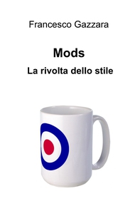 Mods. La rivolta dello stile - Librerie.coop