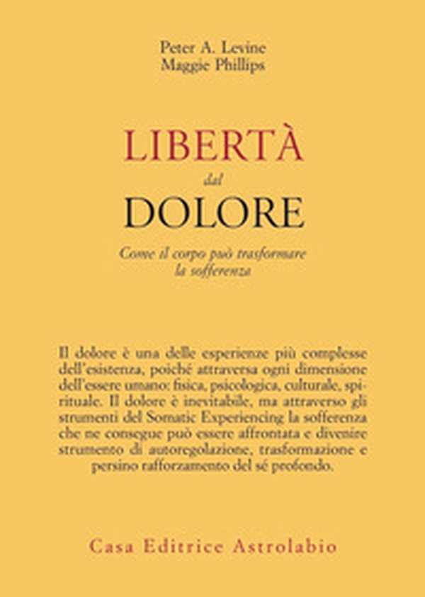 Libertà dal dolore. Come il corpo può trasformare la sofferenza - Librerie.coop Libertà dal dolore. Come il corpo può trasformare la sofferenza - Librerie.coop