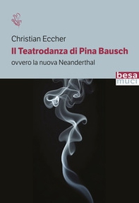 Il teatrodanza di Pina Bausch. Ovvero la nuova Neanderthal - Librerie.coop Il teatrodanza di Pina Bausch. Ovvero la nuova Neanderthal - Librerie.coop