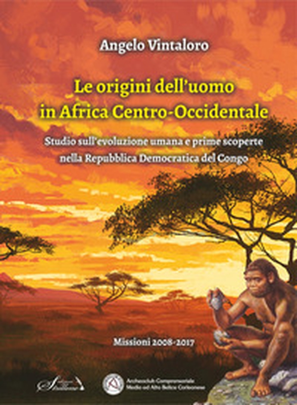 Le origini dell'uomo in Africa centro-occidentale. Studio sull'evoluzione umana e prime scoperte nella Repubblica Democratica del Congo - Librerie.coop Le origini dell'uomo in Africa centro-occidentale. Studio sull'evoluzione umana e prime scoperte nella Repubblica Democratica del Congo - Librerie.coop