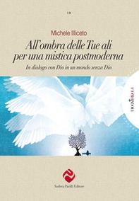 All'ombra delle tue ali per una mistica postmoderna. In dialogo con Dio in un mondo senza Dio - Librerie.coop