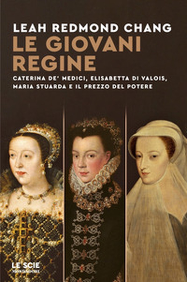 Le giovani regine. Caterina de' Medici, Elisabetta di Valois, Maria Stuarda e il prezzo del potere - Librerie.coop Le giovani regine. Caterina de' Medici, Elisabetta di Valois, Maria Stuarda e il prezzo del potere - Librerie.coop