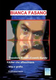 Theodore Robert (Cowell) Bundy. il Killer che affascinava. Vita e grafia. - Librerie.coop